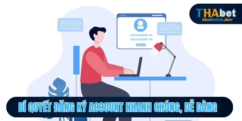 Bí quyết đăng ký account nhanh chóng, dễ dàng 