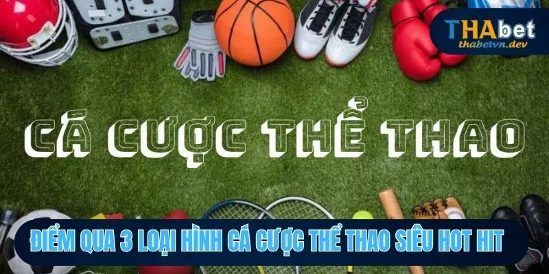 Cá Cược Thể Thao THABET - Chinh Phục Và Nhận Thưởng Giá Trị 3 Điểm qua 3 loại hình cá cược thể thao siêu hot hit