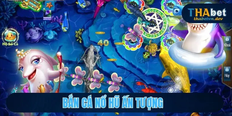 Bắn cá nổ hũ ấn tượng vì thưởng lớn