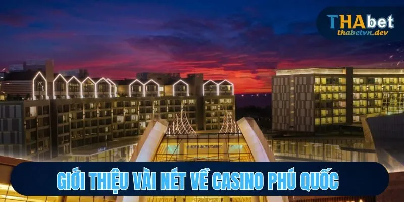 Tổng quan sơ lược về casino Phú Quốc