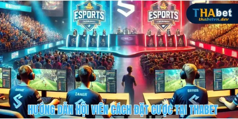 Trò Chơi Game Esport - Sản Phẩm Nổi Bật Tại Nhà Cái THABET 4 Hướng dẫn cách đặt cược tại THABET