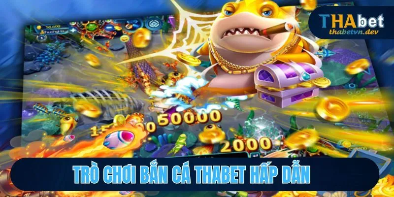 Trò chơi bắn cá THABET có sức cuốn hút