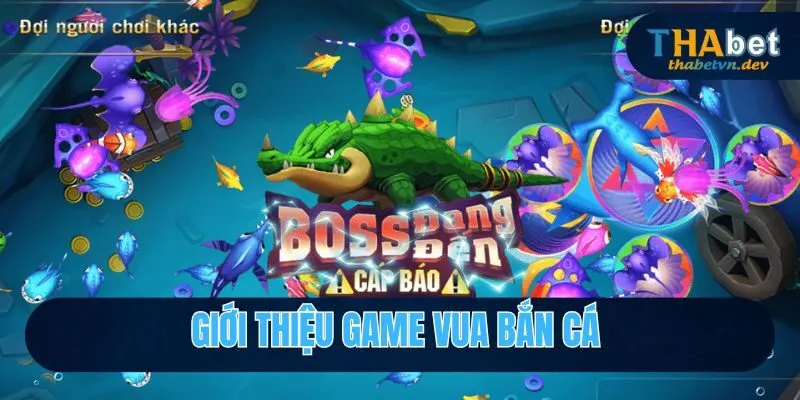 Vua Bắn Cá Online 2025 Săn Cá Ngay Hôm Nay Cùng THABET 2 Giới thiệu vua bắn cá