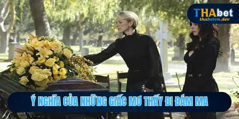 Nằm Mơ Thấy Đi Đám Ma Đánh Đề Số Mấy Để Trúng Độc Đắc? 3 Ý nghĩa của giấc mơ đám ma và quan tài